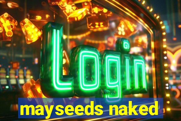 mayseeds naked