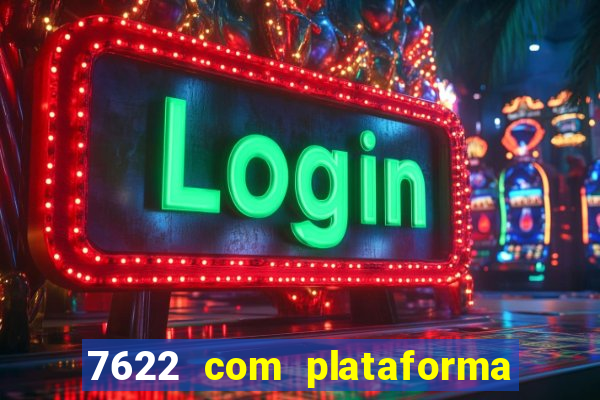 7622 com plataforma de jogos