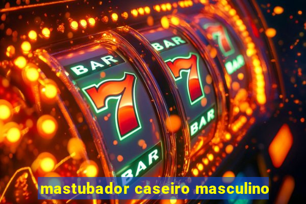 mastubador caseiro masculino