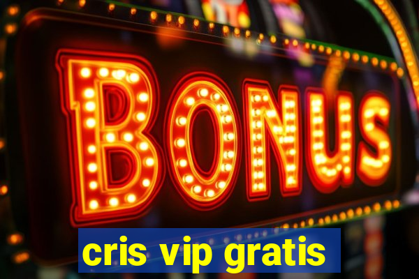 cris vip gratis