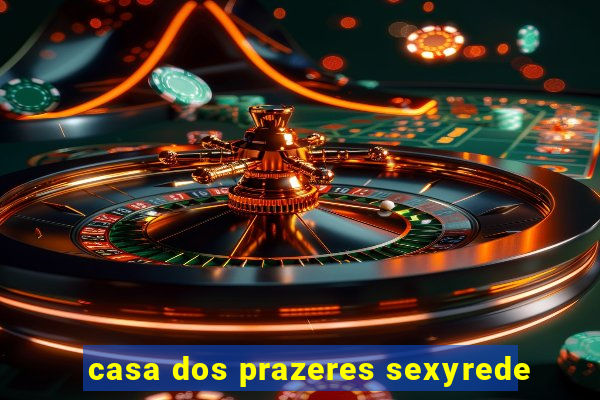 casa dos prazeres sexyrede