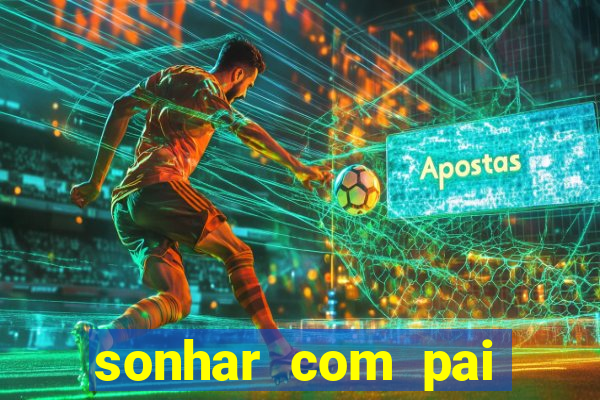 sonhar com pai jogo do bicho