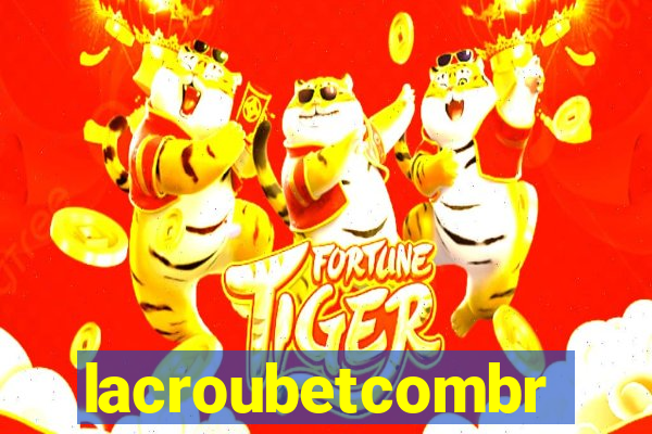 lacroubetcombr