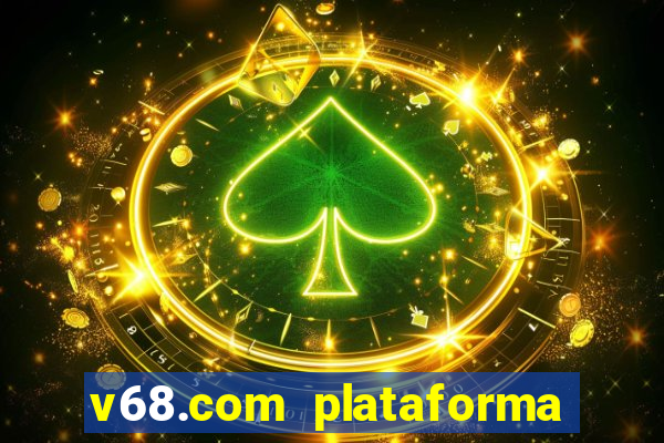 v68.com plataforma de jogos