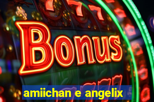 amiichan e angelix