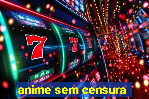 anime sem censura