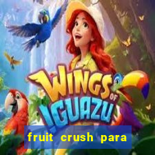 fruit crush para ganhar dinheiro