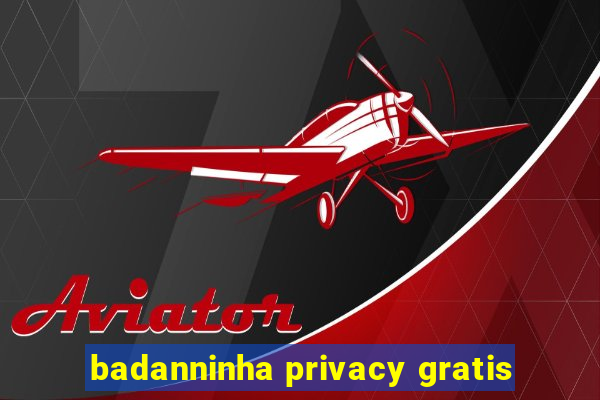 badanninha privacy gratis