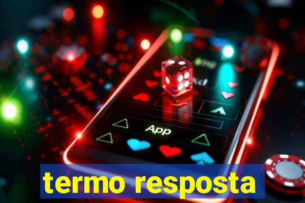 termo resposta