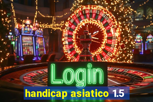 handicap asiatico 1.5