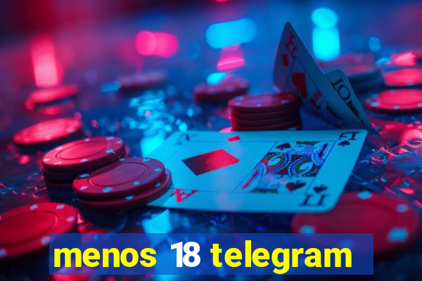 menos 18 telegram