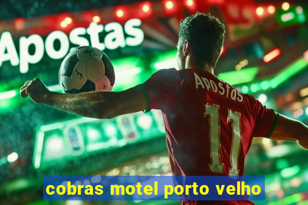 cobras motel porto velho