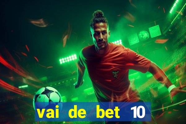 vai de bet 10 reais no cadastro