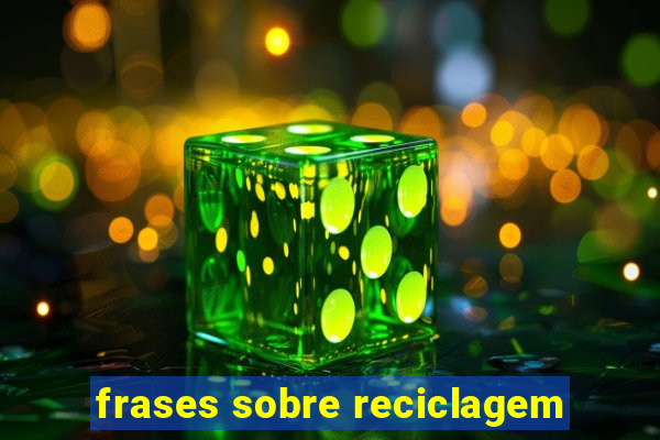 frases sobre reciclagem