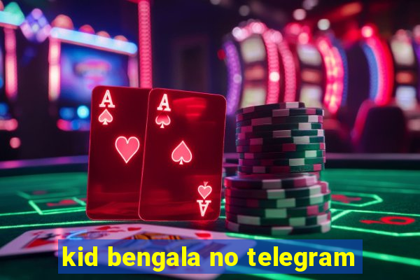 kid bengala no telegram