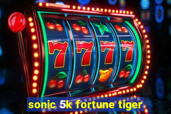 sonic 5k fortune tiger