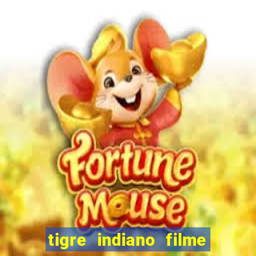 tigre indiano filme indiano tigre e drago