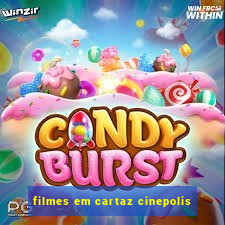 filmes em cartaz cinepolis