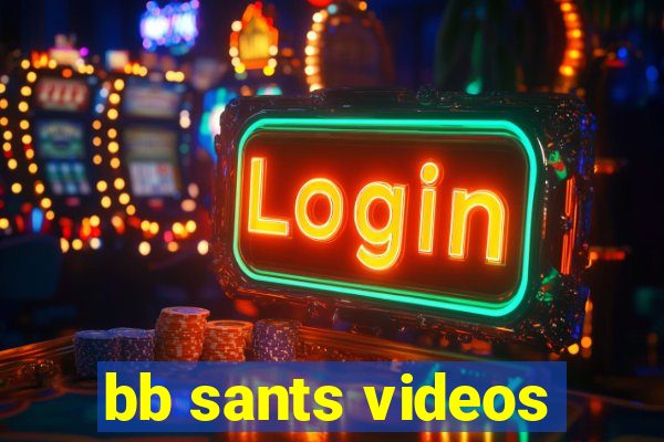 bb sants videos