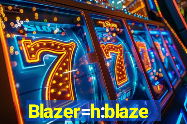 Blazer=h:blaze