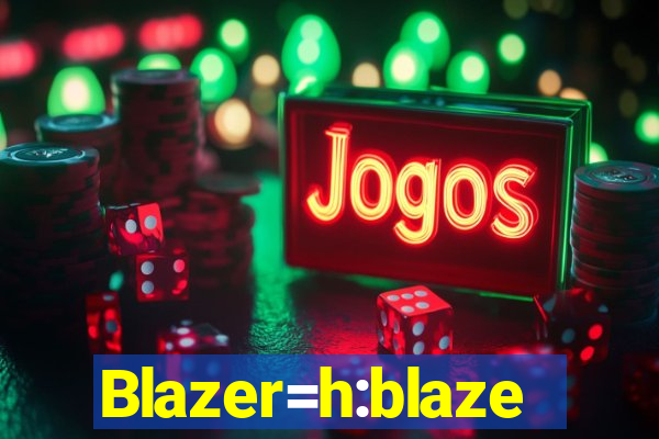 Blazer=h:blaze