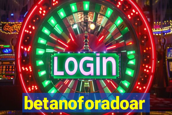 betanoforadoar