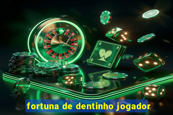 fortuna de dentinho jogador