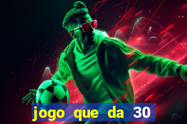 jogo que da 30 reais de bonus