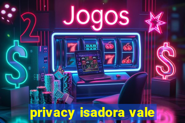 privacy isadora vale