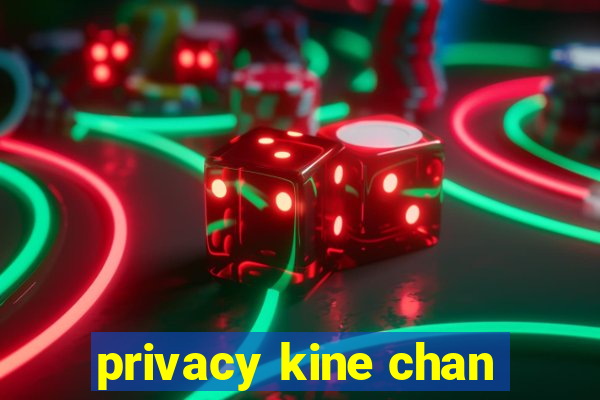 privacy kine chan