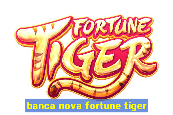 banca nova fortune tiger