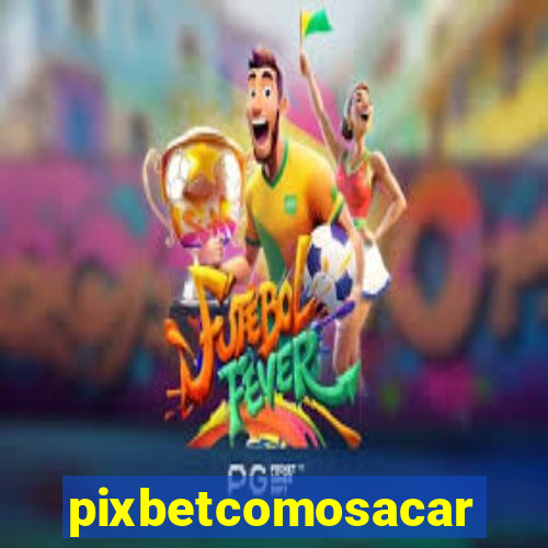 pixbetcomosacar